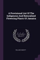 A Provisional List of the Indigenous and Naturalized Flowering Plants of Jamaica 1342527445 Book Cover