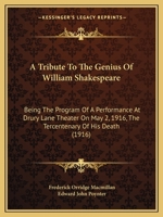 A Tribute to the Genius of William Shakespeare: Being the Programme of a Performance at Drury Lane Theatre on May 2, 1916, the Tercentenary of his Death; Humbly Offered by the Players and Their Fellow 1164085050 Book Cover