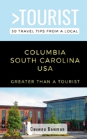 GREATER THAN A TOURIST-COLUMBIA SOUTH CAROLINA USA: 50 Travel Tips from a Local 1698264194 Book Cover