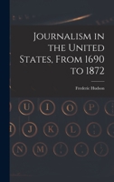Journalism in the United States, From 1690 to 1872 1019276886 Book Cover