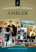 Legendary Locals of Ambler 1467101958 Book Cover