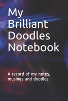 My Brilliant Doodles Notebook: A record of my notes, musings and doodles 167194125X Book Cover