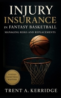 Injury Insurance in Fantasy Basketball: Managing Risks and Replacements: A strategic guide to injury-proof drafting, roster depth, and winning through chaos in modern NBA fantasy leagues B0FVFCXKVC Book Cover