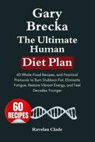 Gary Brecka: The Ultimate Human Diet Plan: 60 Whole-Food Recipes, and Practical Protocols to Burn Stubborn Fat, Eliminate Fatigue, Restore Vibrant Energy, and Feel Decades Younger B0H6WZ7KLT Book Cover
