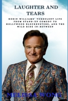 LAUGHTER AND TEARS: Robin Williams' Turbulent Life From Stand-Up Comedy to Hollywood Blockbusters, and the Wild Ride In-Between B0DSHHDDH6 Book Cover