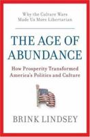 The Age of Abundance: How Prosperity Transformed America's Politics and Culture 0060747676 Book Cover