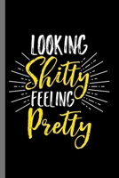 Looking Shitty Feeling Pretty: Looking Shitty Feeling Pretty Motivational Women Empowerment Feminist Feminism Confidence Gift (6"x9") Dot Grid notebook Journal to write in 1694049272 Book Cover