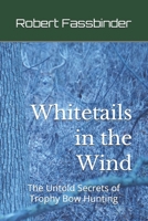 Whitetails in the Wind: The Untold Secrets of Trophy Bow Hunting B0GP2QQRVD Book Cover