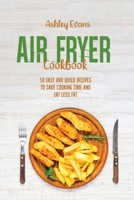 Air Fryer Cookbook: 50 Easy And Quick Recipes To Save Cooking Time and Eat Less Fat 1802145788 Book Cover