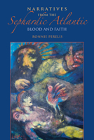 Narratives from the Sephardic Atlantic: Blood and Faith 0253024013 Book Cover