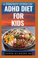 A Perfect Guide On ADHD Diet for Kids: Everything You need to Know about ADHD Diet And Kids 1679670905 Book Cover