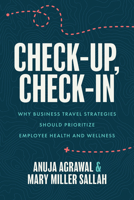 Check-Up, Check-In: Why Business Travel Strategies Should Prioritize Employee Health and Wellness 1642255688 Book Cover
