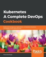 Kubernetes - A Complete DevOps Cookbook: Build and manage your applications, orchestrate containers, and deploy cloud-native services 1838828044 Book Cover