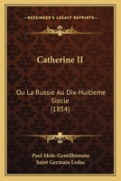 Catherine II: Ou La Russie Au Dix-Huitieme Siecle (1854) 1160336601 Book Cover