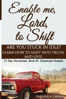 Enable Me, Lord, to Shift: Are you stuck in idle? Learn how to shift into Truth and live! Emotional Domain! 1733540520 Book Cover