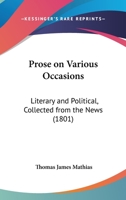 Prose on Various Occasions: Literary and Political, Collected from the News 1104894564 Book Cover