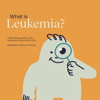 What is Leukemia?: Helping a Child You Know Understand Leukemia. (Child Core Education Books) B0FJF85WRC Book Cover