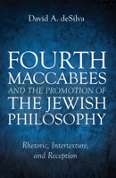 Fourth Maccabees and the Promotion of the Jewish Philosophy 1725270684 Book Cover