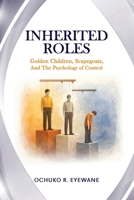 INHERITED ROLES Golden Children, Scapegoats, and the Psychology of Control 978683190X Book Cover