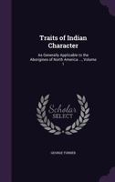 Traits of Indian Character: As Generally Applicable to the Aborigines of North America ..., Volume 1 1356877869 Book Cover