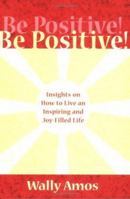 Be Positive! Insights on How to Live an Inspiring and Joy-filled Life 1598420682 Book Cover