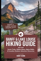 Banff & Lake Louise Hiking Guide 2026–2027: Scenic Trails, Hidden Gems, Alpine Walks & Canadian Outdoor Adventure Itineraries B0GZ9T3GDK Book Cover