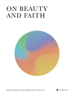 On Beauty and Faith : Exploring Beauty and Its Implications for Our Lives 1952357047 Book Cover