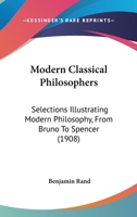 Modern Classical Philosophers, Selections Illustrating Modern Philosophy from Bruno to Spencer 1437157823 Book Cover