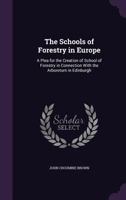 The Schools of Forestry in Europe: A Plea for the Creation of School of Forestry in Connection with the Arboretum in Edinburgh 1357536712 Book Cover