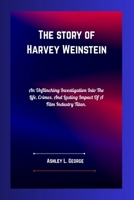 The Fall of Hollywood’s Mastermind Harvey Weinstein: An Unflinching Investigation Into The Life, Crimes, And Lasting Impact Of A Film Industry ... IN MOTION: THE STORIES BEHIND THE REELS) B0F5GQ625H Book Cover