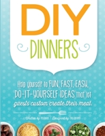 DIY Dinners: Help Yourself to Fun, Fast, Easy, Do-It-Yourself Ideas That Let Guests Custom Create Their Meal. B09FNRMQ7F Book Cover