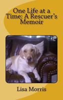 One Life at a Time: A Rescuer's Memoir 149964776X Book Cover