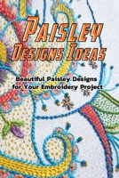 Paisley Designs Ideas: Beautiful Paisley Designs for Your Embroidery Project: Beautiful Paisley / Mango Print Designs for Beginners Book B08RGYSY8B Book Cover