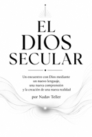 El Dios Secular: Un encuentro con Dios a través de un nuevo lenguaje, una nueva comprensión y la creación de una nueva realidad (Spanish Edition) B0H8HVY6ZP Book Cover