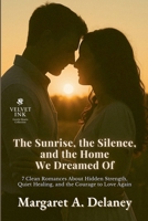 The Sunrise, the Silence, and the Home We Dreamed Of: 7 Clean Romances About Hidden Strength, Quiet Healing, and the Courage to Love Again (Velvet Ink: Gentle Hearts Collection) B0FJQLQ4TC Book Cover