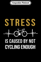 Composition Notebook: Stress Is Caused By Not Cycling Enough Funny Gift For Men Journal/Notebook Blank Lined Ruled 6x9 100 Pages 1709932368 Book Cover