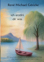 ich erzähl dir was: Eine unglaublich wahre Geschichte die auch Deine sein könnte (German Edition) 3695735236 Book Cover