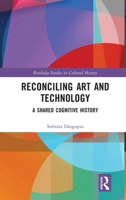 Reconciling Art and Technology: A Shared Cognitive History (Routledge Studies in Cultural History) 1032673362 Book Cover