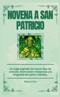 Novena A San Patricio: Un viaje sagrado de nueve días de oración, intercesión milagrosa y la biografía del santo irlandés (Spanish Edition) (Sacred Devotions Collection) B0CVZHQPGW Book Cover