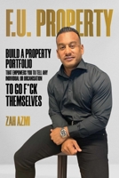 F.U. Property: Build a Property Portfolio That Empowers You to Tell Any Individual or Organisation to Go F*ck Themselves 1642255661 Book Cover