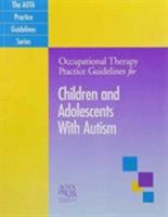 Occupational Therapy Practice Guidelines for Children and Adolescents With Autism 1569002762 Book Cover