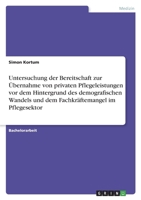 Untersuchung der Bereitschaft zur �bernahme von privaten Pflegeleistungen vor dem Hintergrund des demografischen Wandels und dem Fachkr�ftemangel im Pflegesektor 3346421333 Book Cover