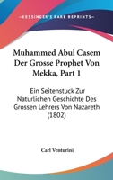 Muhammed Abul Casem Der Grosse Prophet Von Mekka, Part 1: Ein Seitenstuck Zur Naturlichen Geschichte Des Grossen Lehrers Von Nazareth (1802) 1160750084 Book Cover