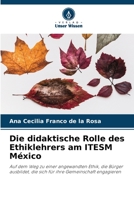 Die didaktische Rolle des Ethiklehrers am ITESM México: Auf dem Weg zu einer angewandten Ethik, die Bürger ausbildet, die sich für ihre Gemeinschaft engagieren (German Edition) B0CJBP8451 Book Cover