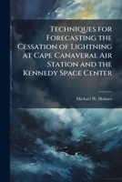 Techniques for Forecasting the Cessation of Lightning at Cape Canaveral Air Station and the Kennedy Space Center 128829185X Book Cover