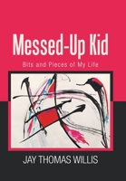 Messed-Up Kid: Bits and Pieces of My Life 1664130772 Book Cover