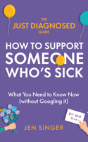 The Just Diagnosed Guide: How to Support Someone Who’s Sick B0CB6Y5Z63 Book Cover