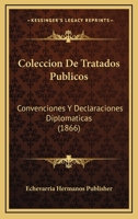 Coleccion De Tratados Publicos: Convenciones Y Declaraciones Diplomaticas (1866) 1161035826 Book Cover