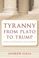 Tyranny from Plato to Trump: Fools, Sycophants, and Citizens 1538198061 Book Cover