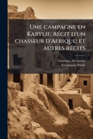 Une campagne en Kabylie; récit d'un chasseur d'Afrique; et autres récits 1245542761 Book Cover
